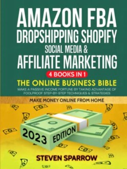 Online Business Bible: Make Passive Income with Amazon FBA, Dropshipping, Shopify, Social Media & Affiliate Marketing